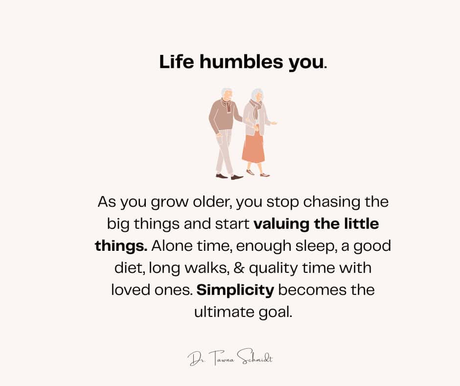 Life humbles you as you grow older